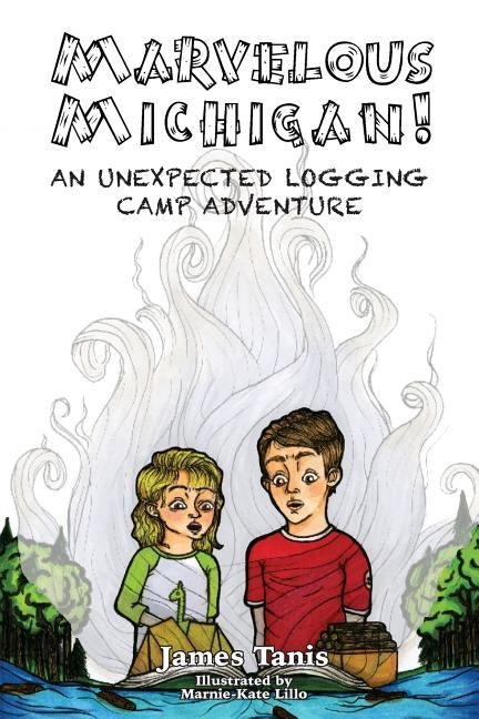 Marvelous Michigan!: An Unexpected Logging Adventure by Lillo, Marnie-Kate