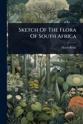 Sketch Of The Flora Of South Africa by Bolus, Harry