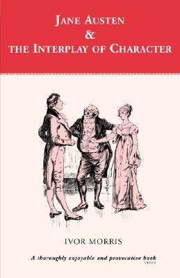 Jane Austen and the Interplay of Charact by Morris, Ivor