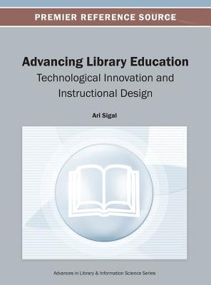 Advancing Library Education: Technological Innovation and Instructional Design by Sigal, Ari