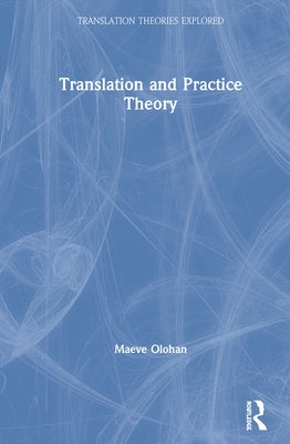 Translation and Practice Theory by Olohan, Maeve