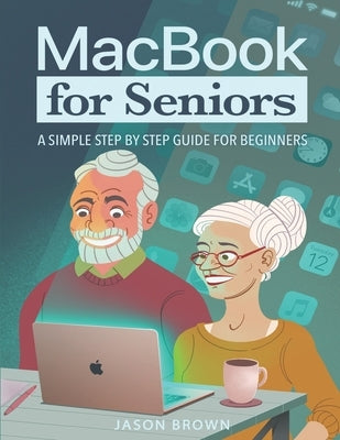 MacBook for Seniors - A Simple Step by Step Guide for Beginners by Brown, Jason