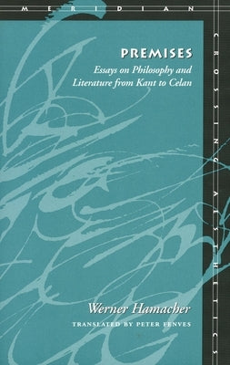 Premises: Essays on Philosophy and Literature from Kant to Celan by Hamacher, Werner