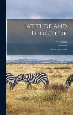 Latitude and Longitude: How to Find Them by Millar, W. J.