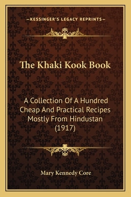 The Khaki Kook Book: A Collection Of A Hundred Cheap And Practical Recipes Mostly From Hindustan (1917) by Core, Mary Kennedy
