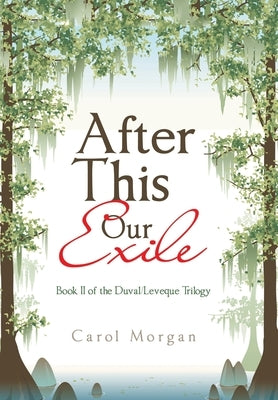 After This Our Exile: Book Ii of the Duval/Leveque Trilogy by Morgan, Carol