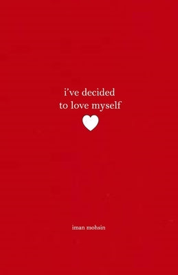 I've Decided To Love Myself: A Collection of Poems by Mohsin, Iman