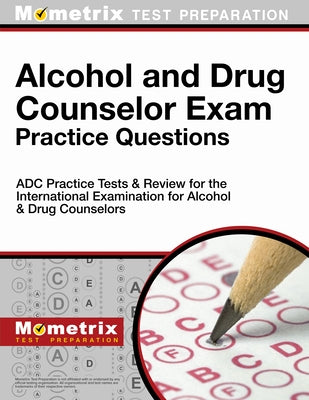 Alcohol and Drug Counselor Exam Practice Questions: Adc Practice Tests & Review for the International Examination for Alcohol & Drug Counselors by Adc, Exam Secrets Test Prep Staff