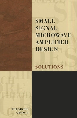 Small Signal Microwave Amplifier Design: Solutions by Grosch, Theodore