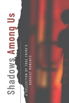 Shadows Among Us - A Collection of True Crime's Darkest Moments by Lisan, Amirul I.