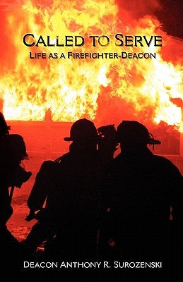 Called to Serve: Life as a Firefighter-Deacon by Surozenski, Anthony R.