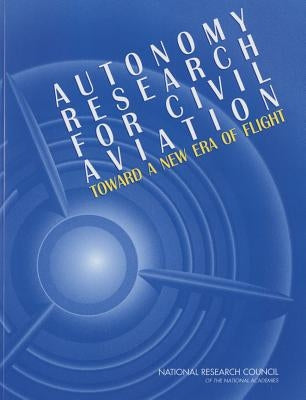Autonomy Research for Civil Aviation: Toward a New Era of Flight by National Research Council