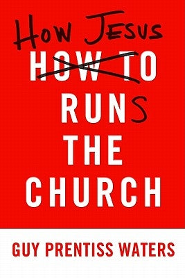 How Jesus Runs the Church by Waters, Guy Prentiss