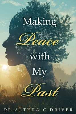 Making Peace With My Past by Drivers, Althea C.