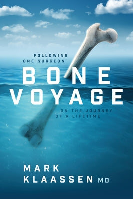 Bone Voyage: Following One Surgeon on the Journey of a Lifetime by Klaassen, Mark