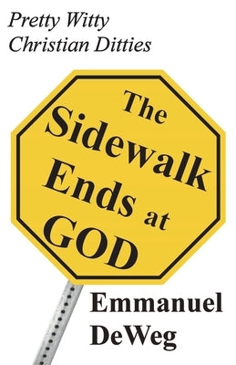 The Sidewalk Ends at GOD: Pretty Witty Christian Ditties by Deweg, Emmanuel