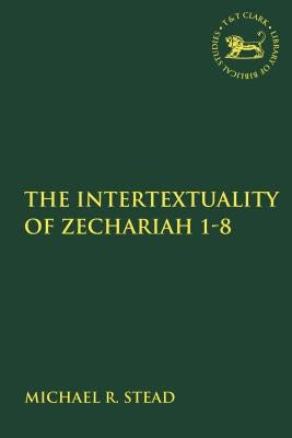 The Intertextuality of Zechariah 1-8 by Stead, Michael R.