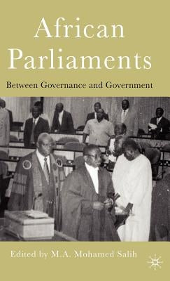 African Parliaments: Between Governance and Government by Salih, M.