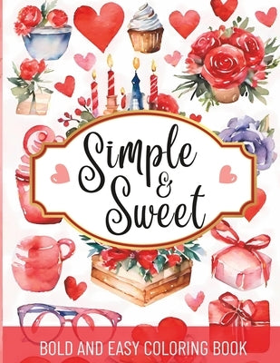 Simple and Sweet Valentines: Bold and Easy large Print Coloring book featuring 50 cute and easy valentines day coloring book pages for beginners an by Books, Big Bold
