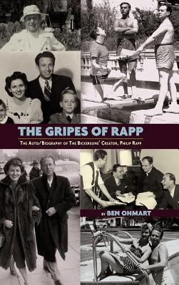 The Gripes of Rapp - The Auto/Biography of the Bickersons' Creator, Philip Rapp by Ohmart, Ben