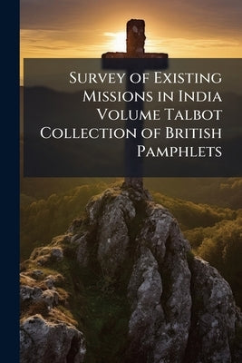 Survey of Existing Missions in India Volume Talbot Collection of British Pamphlets by Anonymous