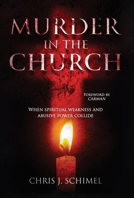Murder in the Church: When Spiritual Weakness and Abusive Power Collide by Schimel, Chris J.
