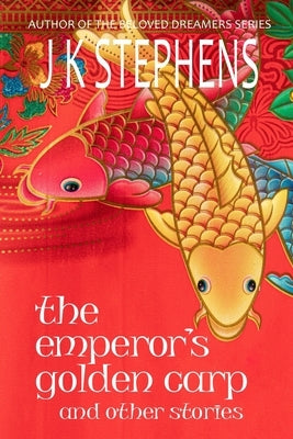 The Emperor's Golden Carp and Other Stories by Stephens, J. K.
