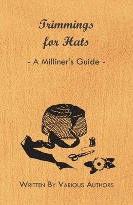 Trimmings for Hats - A Milliner's Guide by Various