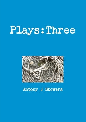 Plays: Three by Stowers, Antony J.