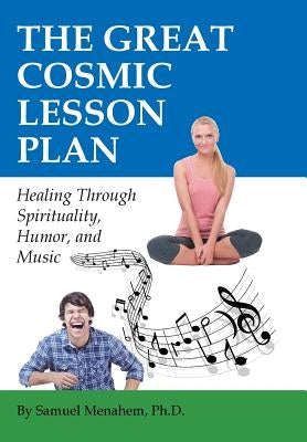 The Great Cosmic Lesson Plan: Healing through spirituality, humor and music by Menahem, Sam