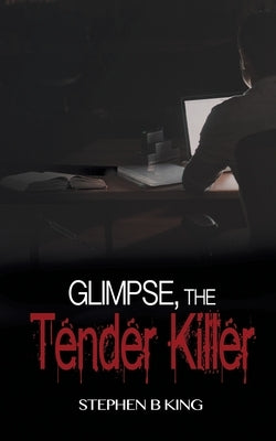 Glimpse, The Tender Killer by King, Stephen B.