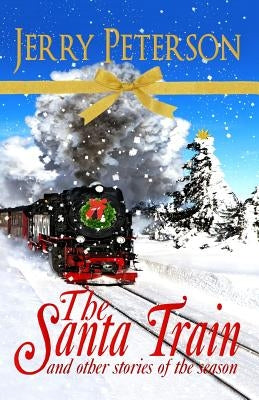 The Santa Train & Other Stories of the Season by Peterson, Jerry