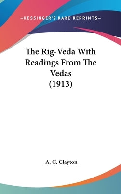 The Rig-Veda With Readings From The Vedas (1913) by Clayton, A. C.