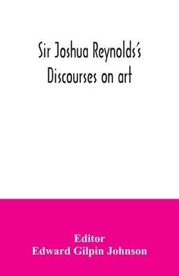 Sir Joshua Reynolds's discourses on art by Gilpin Johnson, Edward