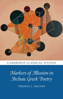 Markers of Allusion in Archaic Greek Poetry by Nelson, Thomas J.