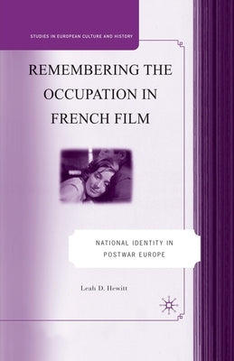 Remembering the Occupation in French Film: National Identity in Postwar Europe by Hewitt, L.