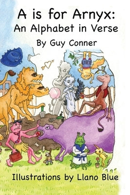 A is for Arnyx: An Alphabet in Verse by Conner, Guy
