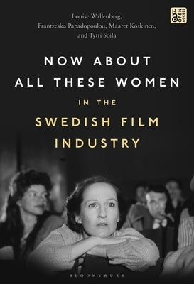Now about All These Women in the Swedish Film Industry by Wallenberg, Louise
