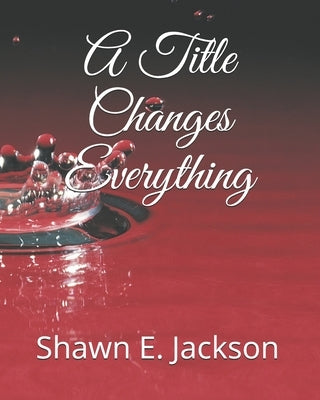 A Title Changes Everything by Jackson, Shawn Eric