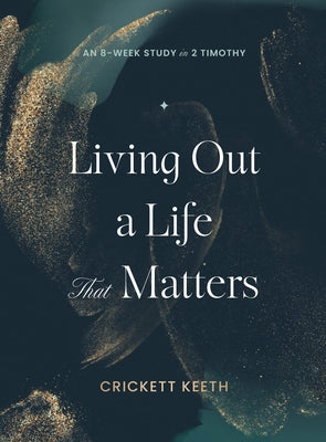 Living Out a Life That Matters: An 8-Week Study in 2 Timothy by Keeth, Crickett
