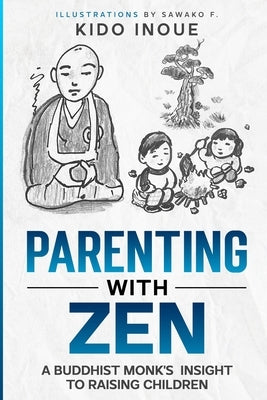 Parenting with Zen: A Buddhist Monk's Insight to Raising Children by F, Sawako