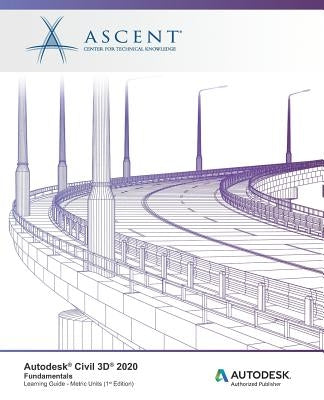 Autodesk Civil 3D 2020: Fundamentals (Metric Units): Autodesk Authorized Publisher by Ascent -. Center for Technical Knowledge