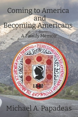 Coming to America and Becoming Americans: A Family Memoir by Papadeas, Michael A.