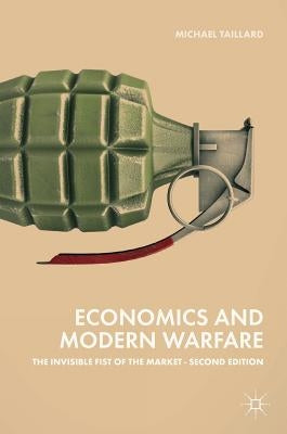 Economics and Modern Warfare: The Invisible Fist of the Market by Taillard, Michael