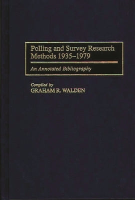 Polling and Survey Research Methods 1935-1979: An Annotated Bibliography by Walden, Graham R.
