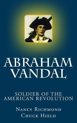 Abraham Vandal - Soldier of the American Revolution by Hield, Chuck