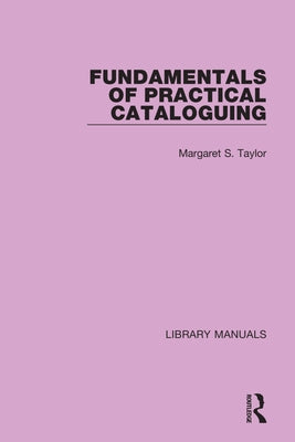 Fundamentals of Practical Cataloguing by Taylor, Margaret S.