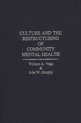 Culture and the Restructuring of Community Mental Health by Vega, William