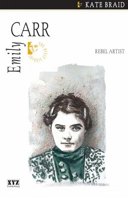 Emily Carr: Rebel Artist by Braid, Kate