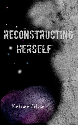 Reconstructing Herself by Stone, Katrina